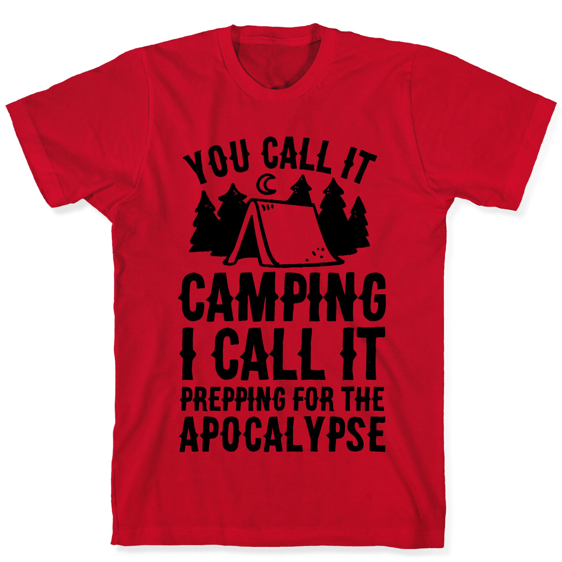 You Call It Camping I Call It Prepping For The Apocalypse T-Shirt