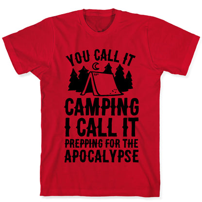 You Call It Camping I Call It Prepping For The Apocalypse T-Shirt