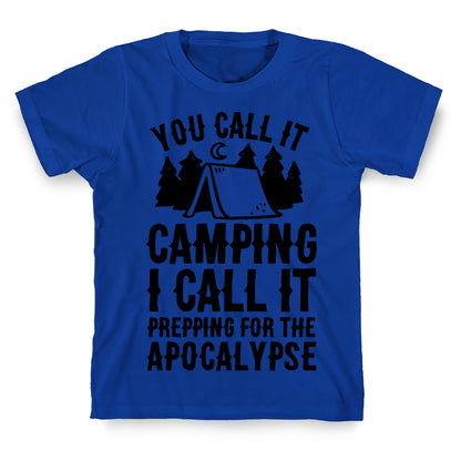 You Call It Camping I Call It Prepping For The Apocalypse T-Shirt