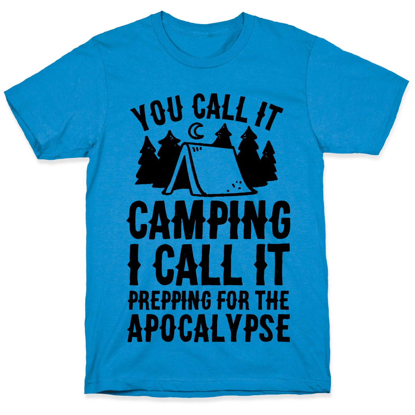 You Call It Camping I Call It Prepping For The Apocalypse T-Shirt