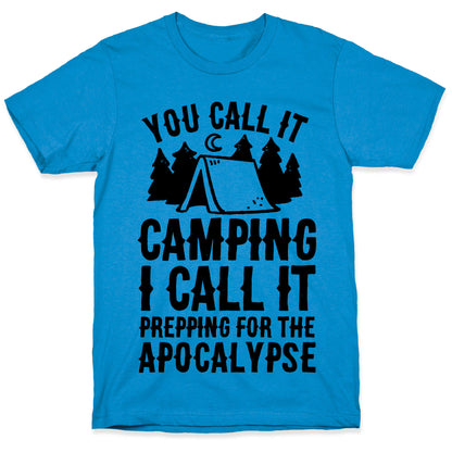 You Call It Camping I Call It Prepping For The Apocalypse T-Shirt
