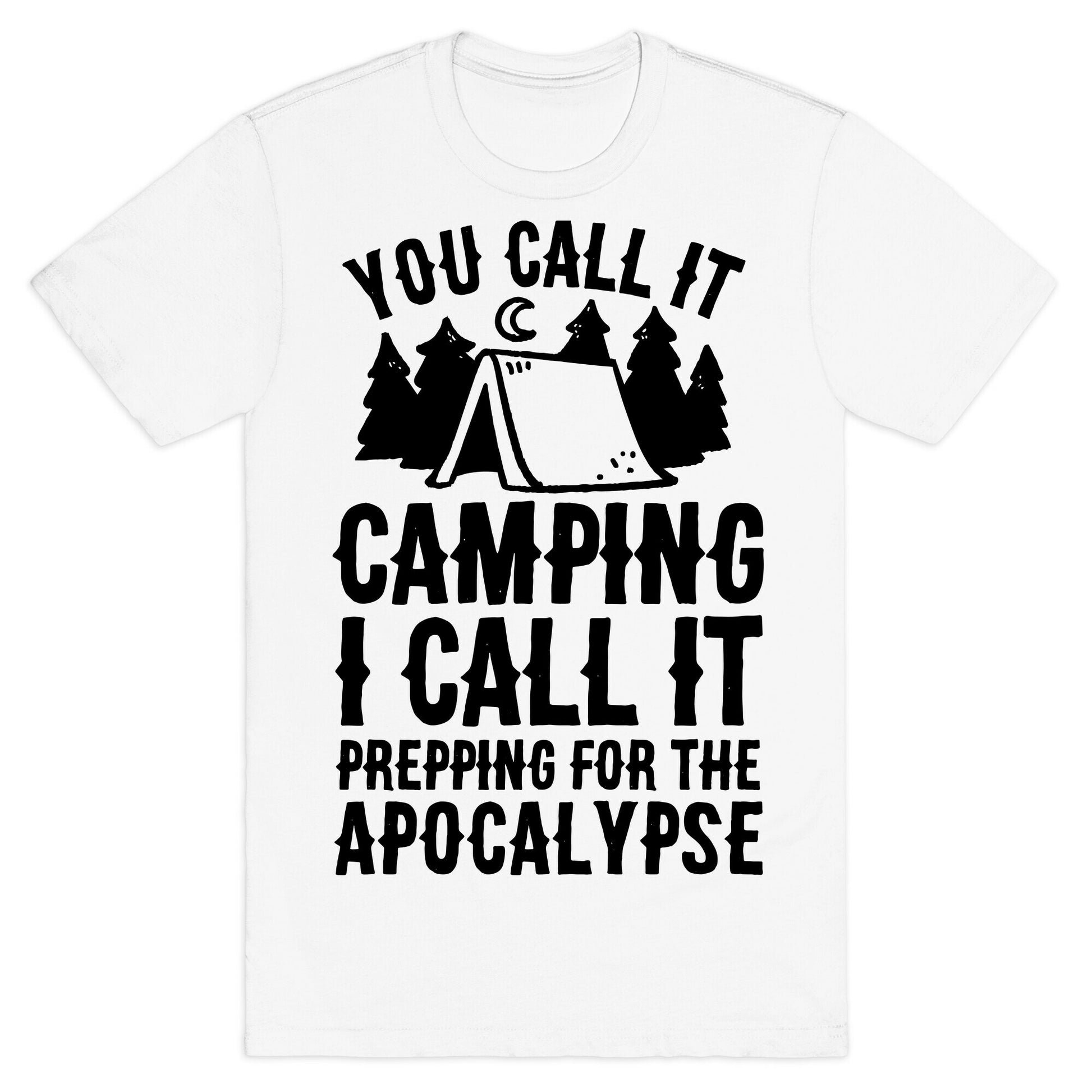 You Call It Camping I Call It Prepping For The Apocalypse T-Shirt