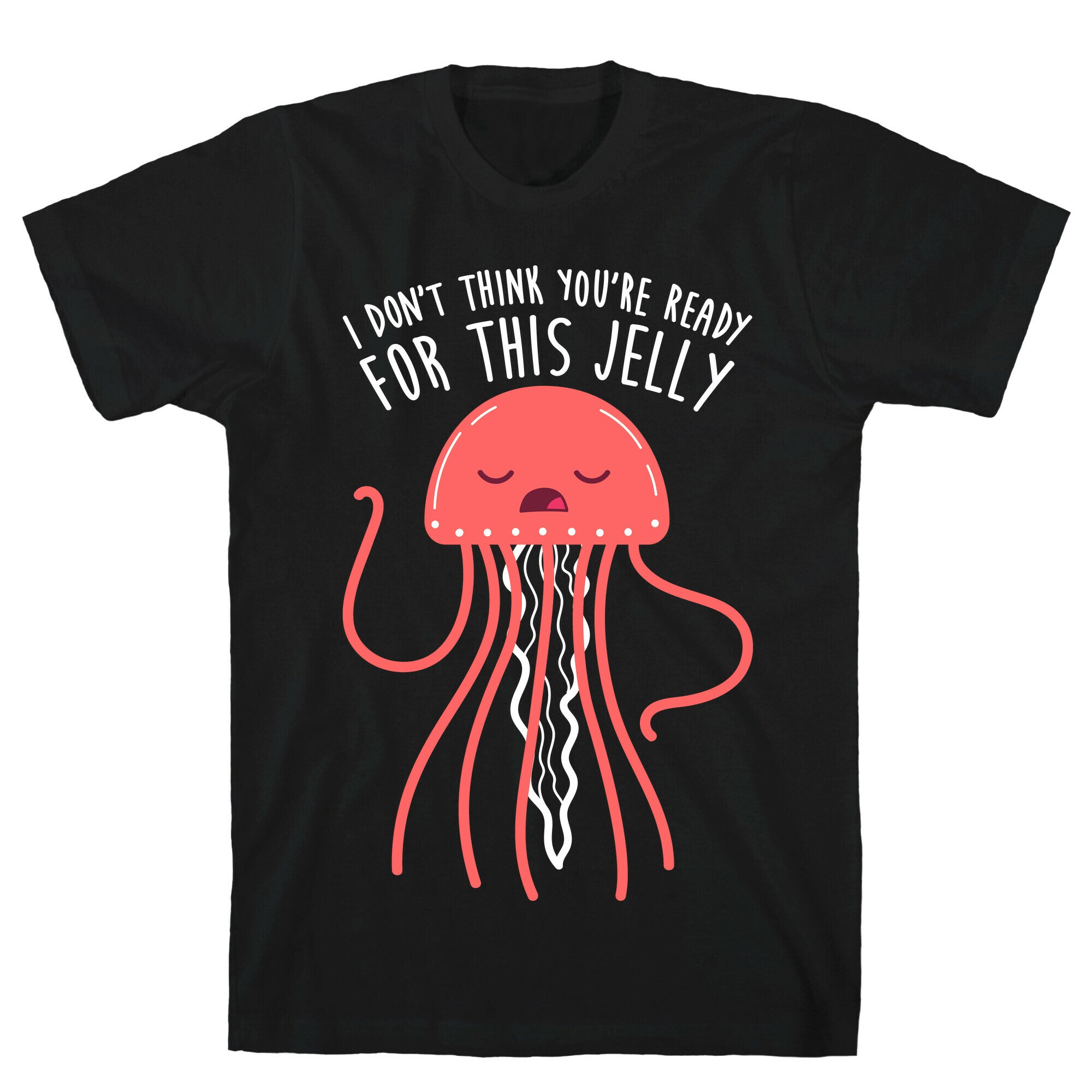 I Don't Think You're Ready For This Jelly - Parody T-Shirt