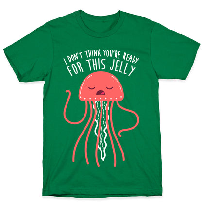 I Don't Think You're Ready For This Jelly - Parody T-Shirt