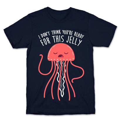 I Don't Think You're Ready For This Jelly - Parody T-Shirt