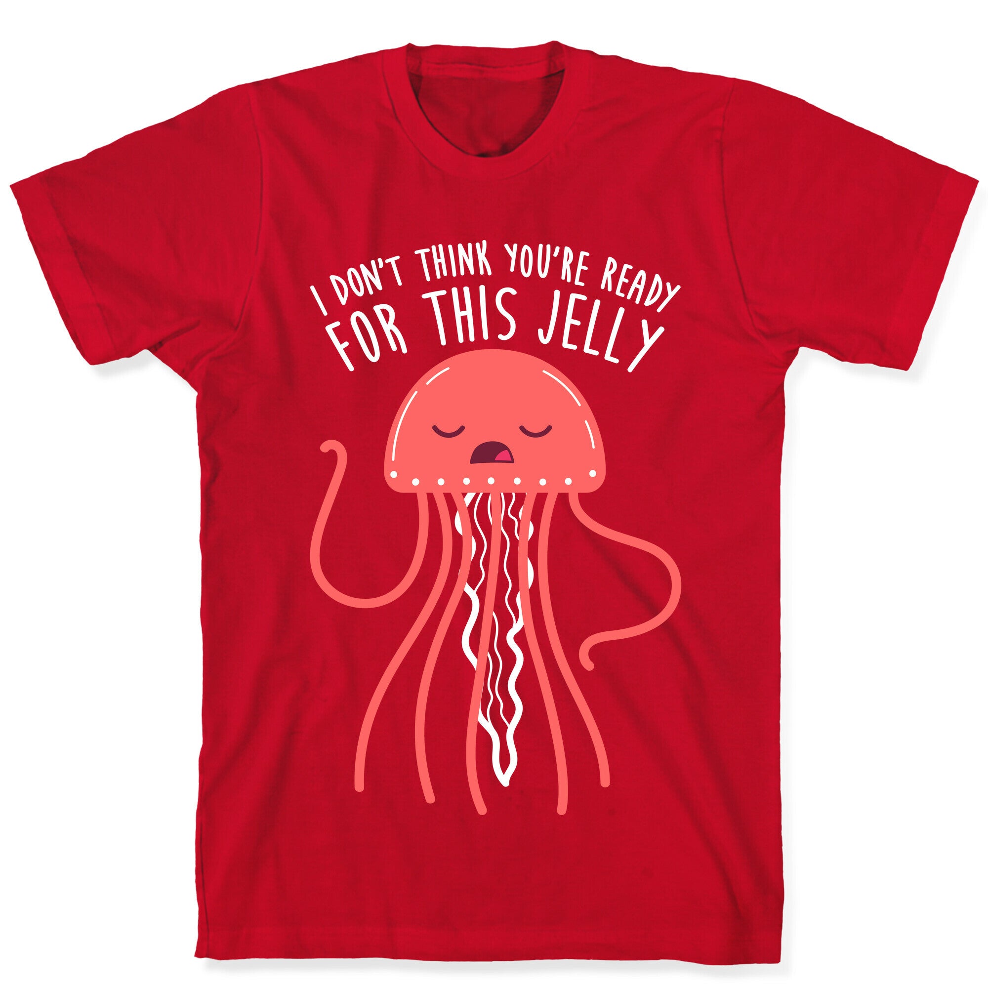 I Don't Think You're Ready For This Jelly - Parody T-Shirt