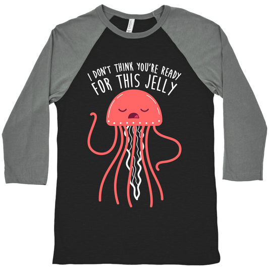 I Don't Think You're Ready For This Jelly - Parody Baseball Tee