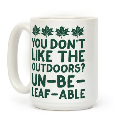 You Don't Like The Outdoors? Un-be-leaf-able Coffee Mug
