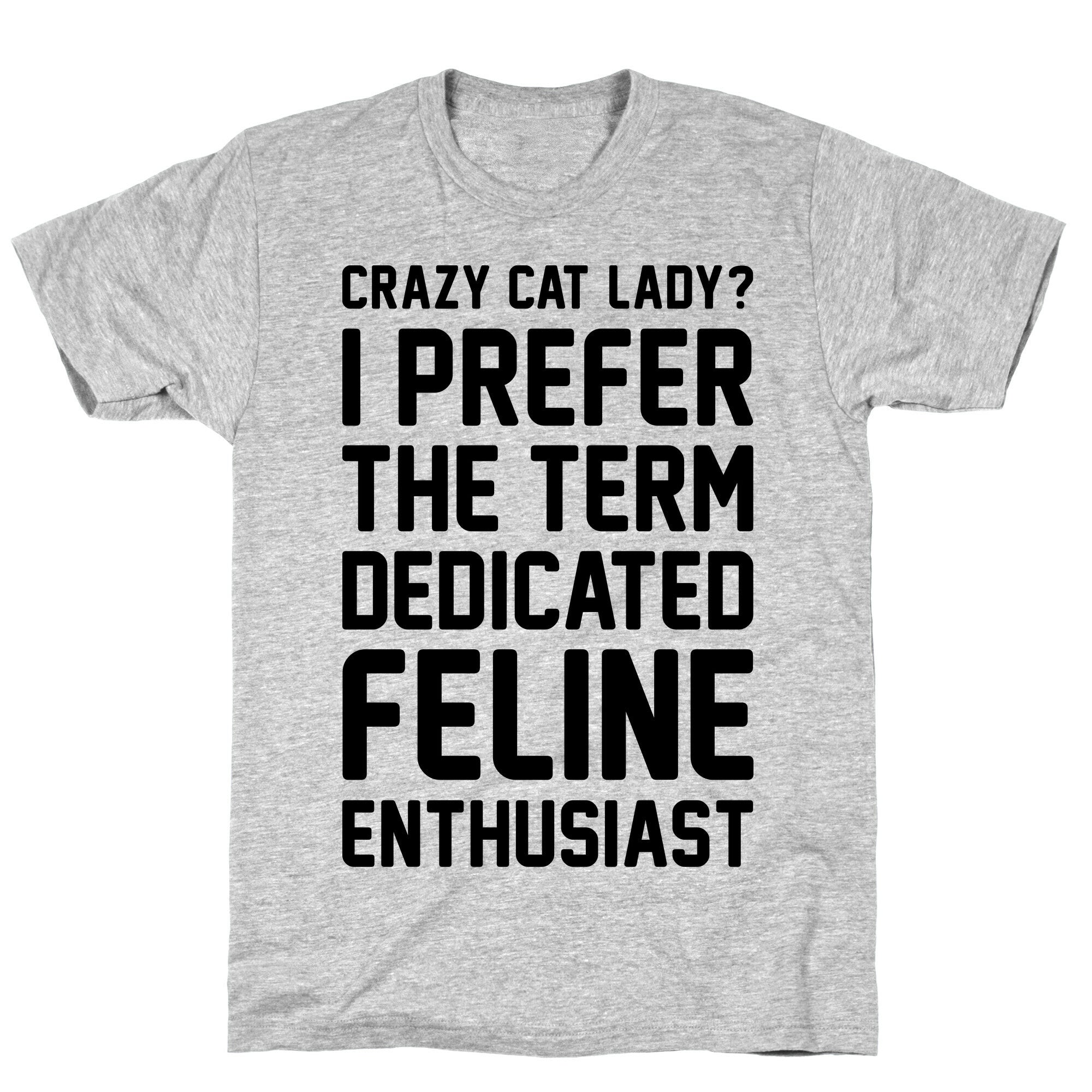 Crazy Cat Lady? I Prefer The Term Dedicated Feline Enthusiast T-Shirt