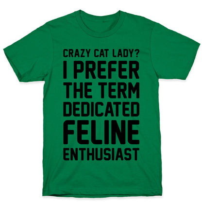 Crazy Cat Lady? I Prefer The Term Dedicated Feline Enthusiast T-Shirt