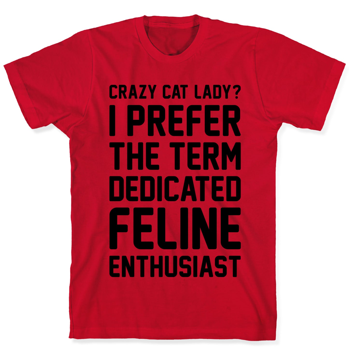 Crazy Cat Lady? I Prefer The Term Dedicated Feline Enthusiast T-Shirt