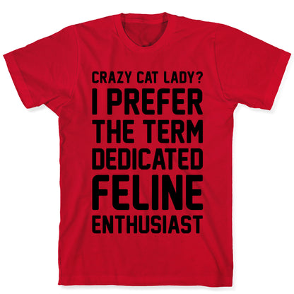 Crazy Cat Lady? I Prefer The Term Dedicated Feline Enthusiast T-Shirt