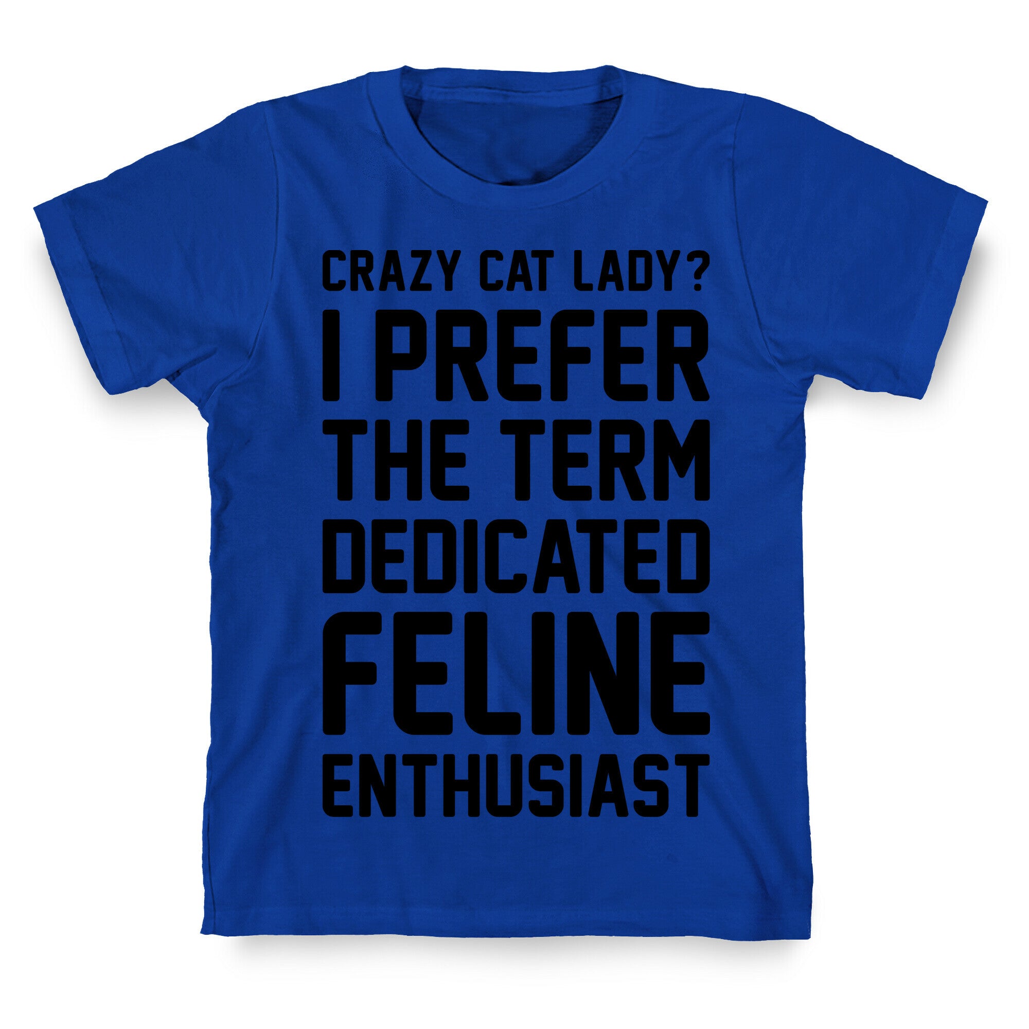 Crazy Cat Lady? I Prefer The Term Dedicated Feline Enthusiast T-Shirt