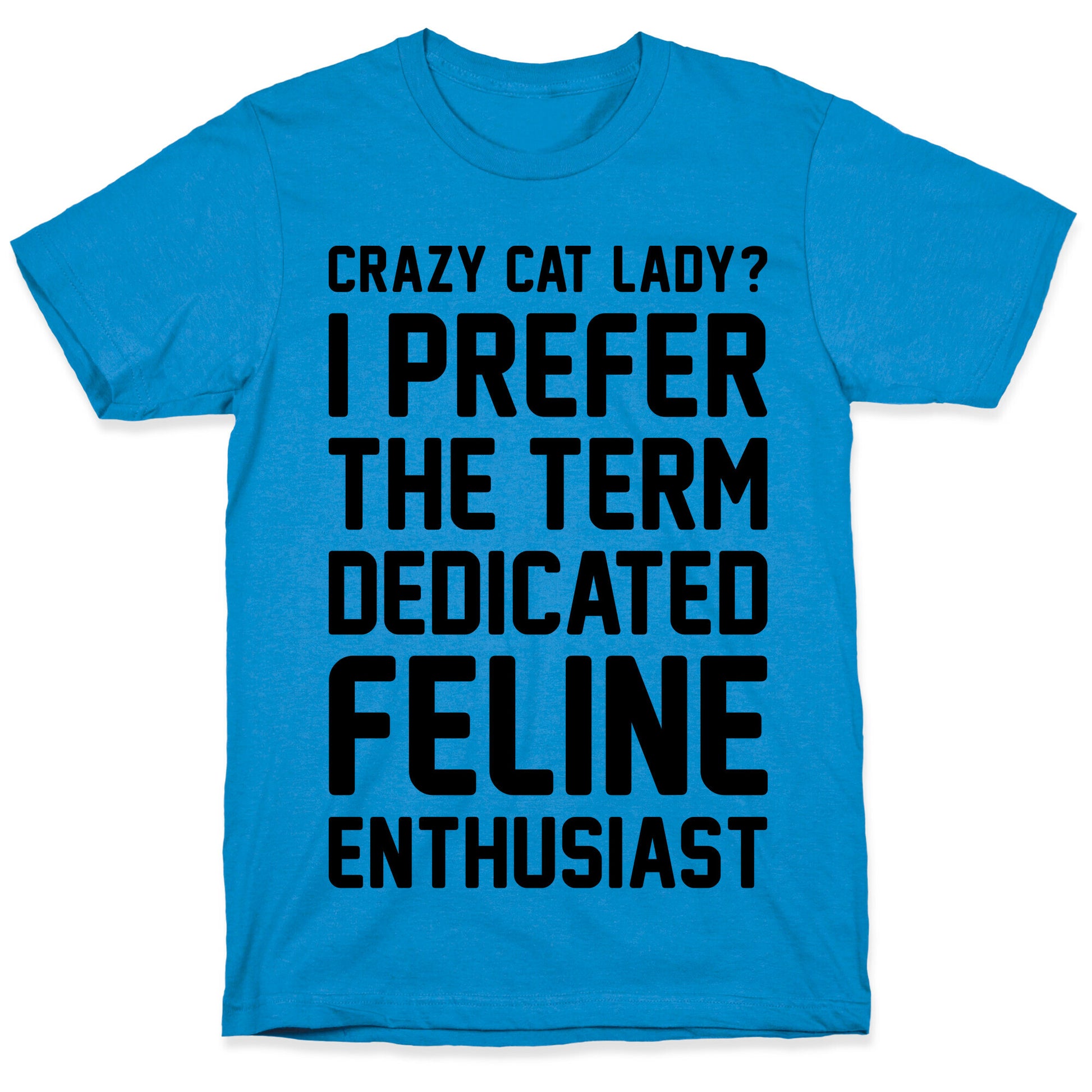 Crazy Cat Lady? I Prefer The Term Dedicated Feline Enthusiast T-Shirt