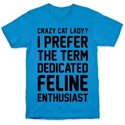Crazy Cat Lady? I Prefer The Term Dedicated Feline Enthusiast T-Shirt
