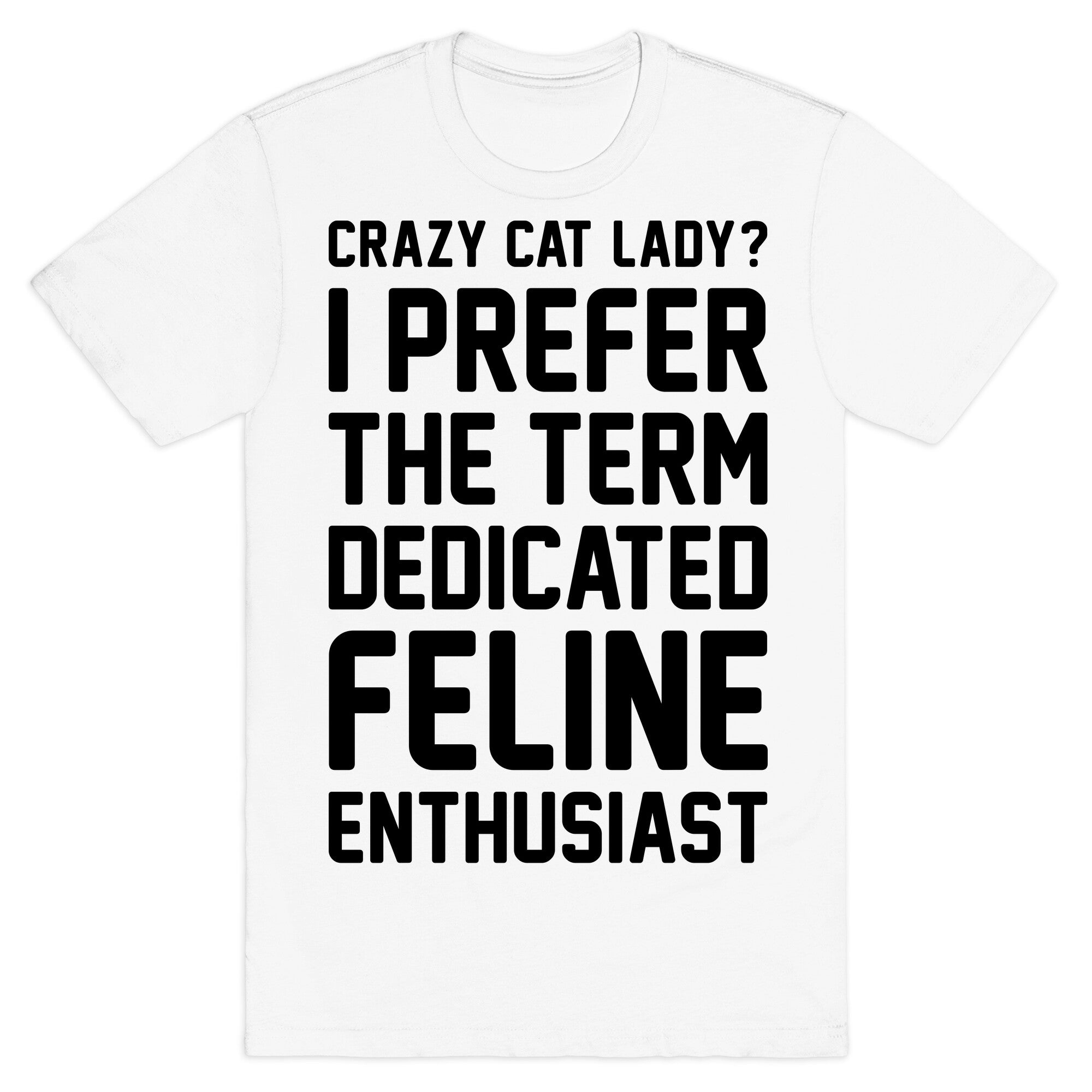 Crazy Cat Lady? I Prefer The Term Dedicated Feline Enthusiast T-Shirt