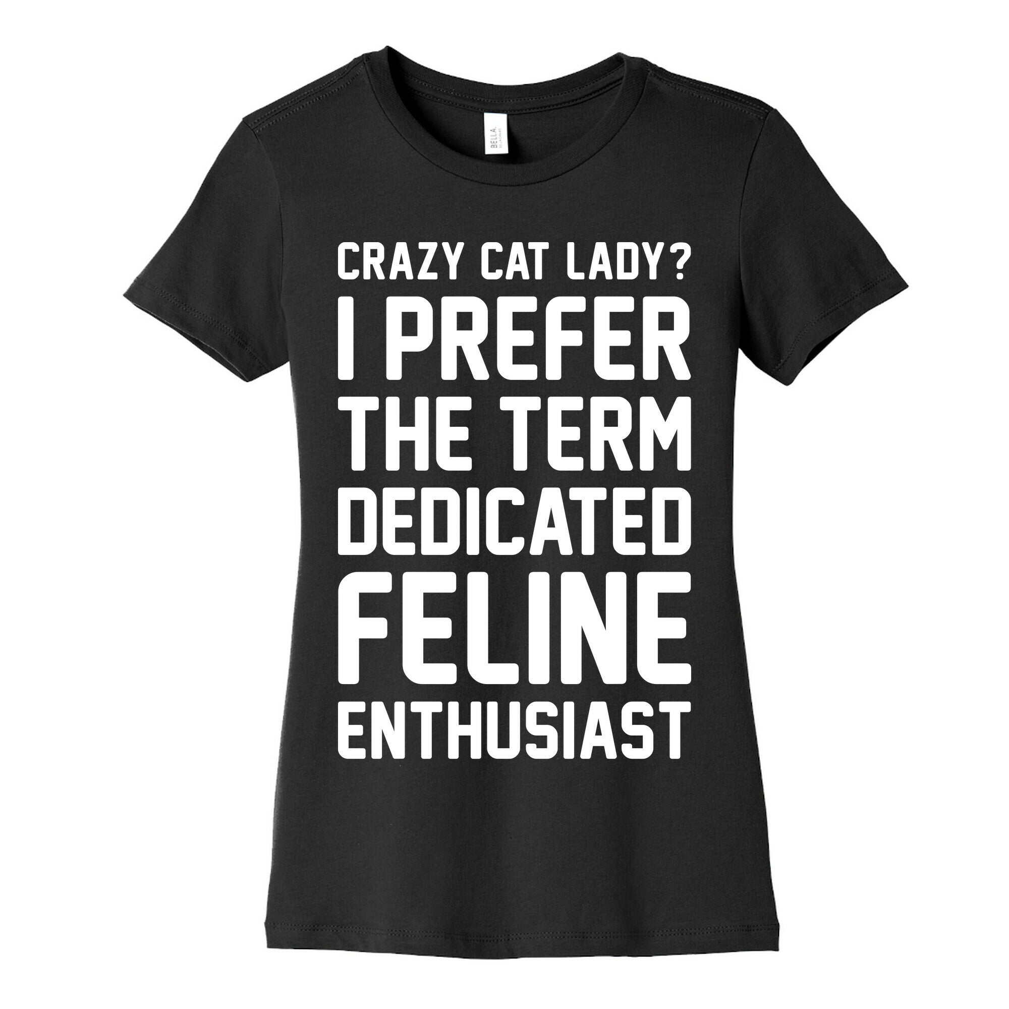Crazy Cat Lady? I Prefer The Term Dedicated Feline Enthusiast Women's Cotton Tee