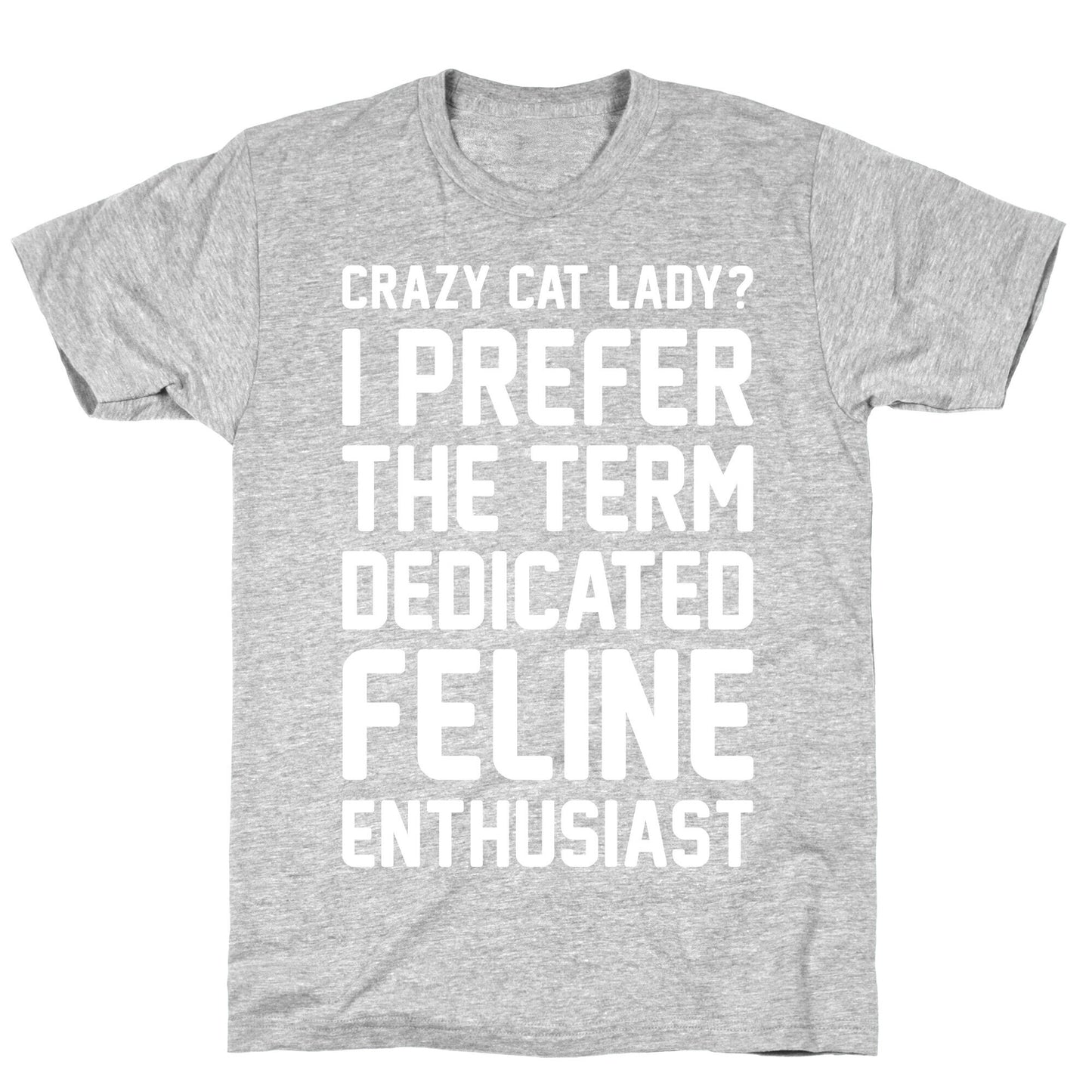 Crazy Cat Lady? I Prefer The Term Dedicated Feline Enthusiast T-Shirt