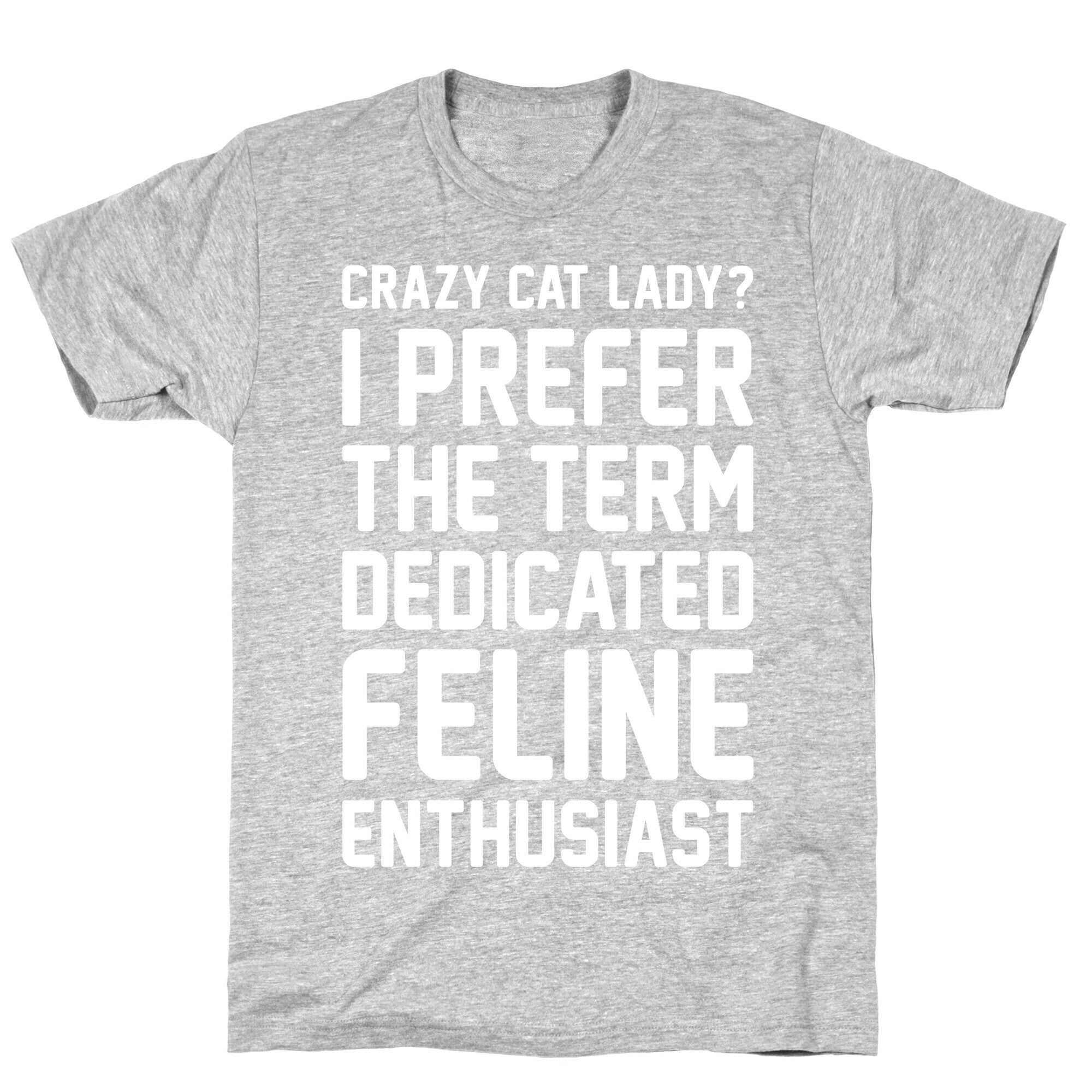 Crazy Cat Lady? I Prefer The Term Dedicated Feline Enthusiast T-Shirt