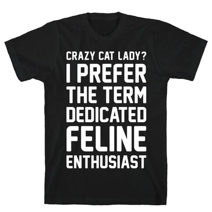 Crazy Cat Lady? I Prefer The Term Dedicated Feline Enthusiast T-Shirt