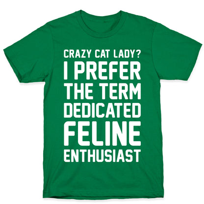 Crazy Cat Lady? I Prefer The Term Dedicated Feline Enthusiast T-Shirt