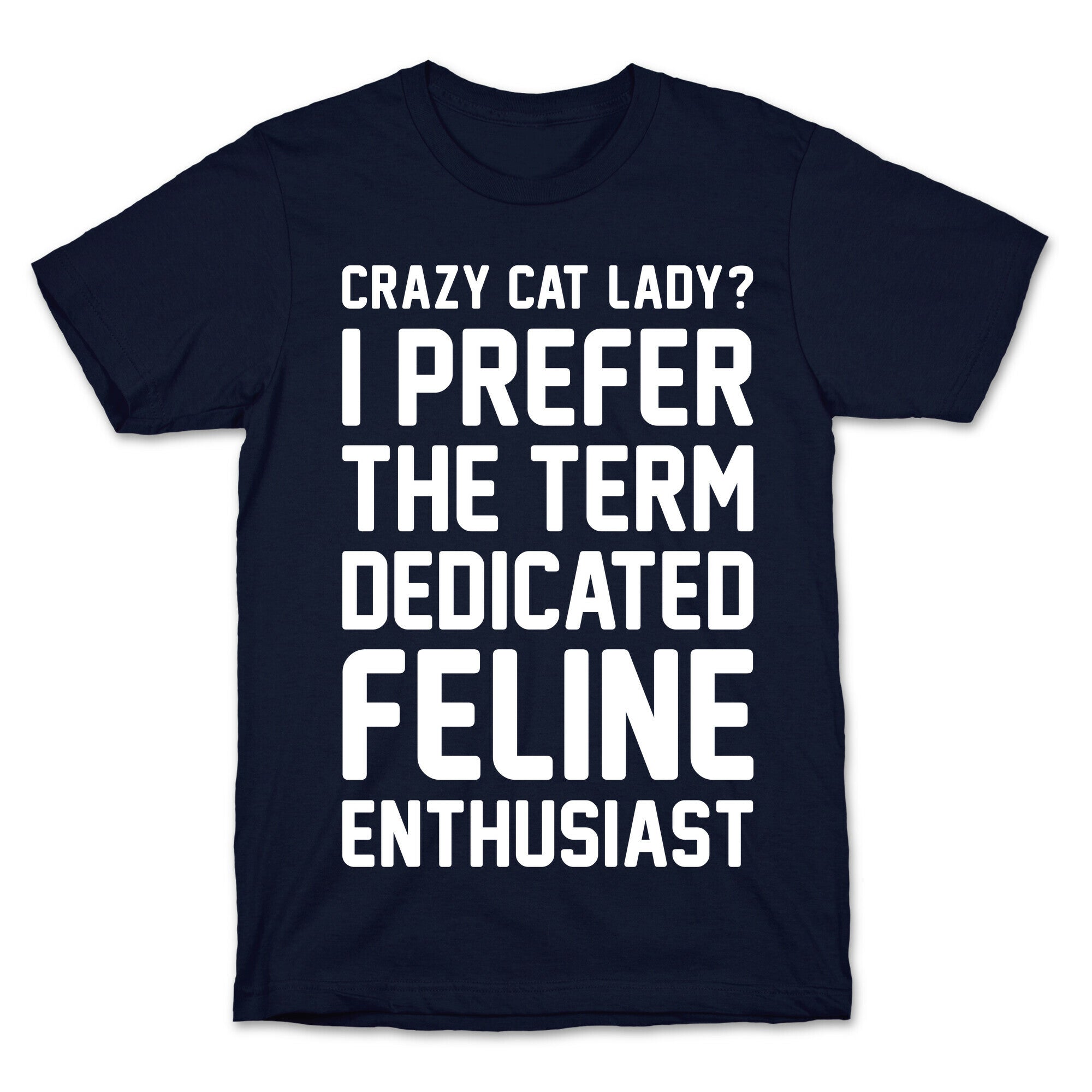 Crazy Cat Lady? I Prefer The Term Dedicated Feline Enthusiast T-Shirt