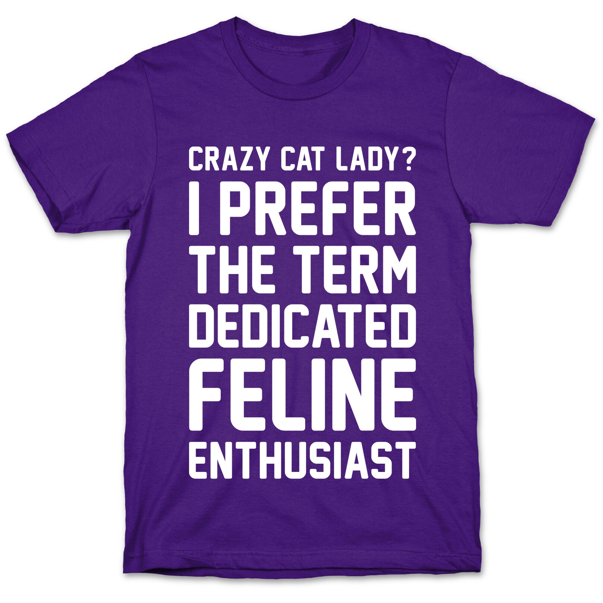 Crazy Cat Lady? I Prefer The Term Dedicated Feline Enthusiast T-Shirt