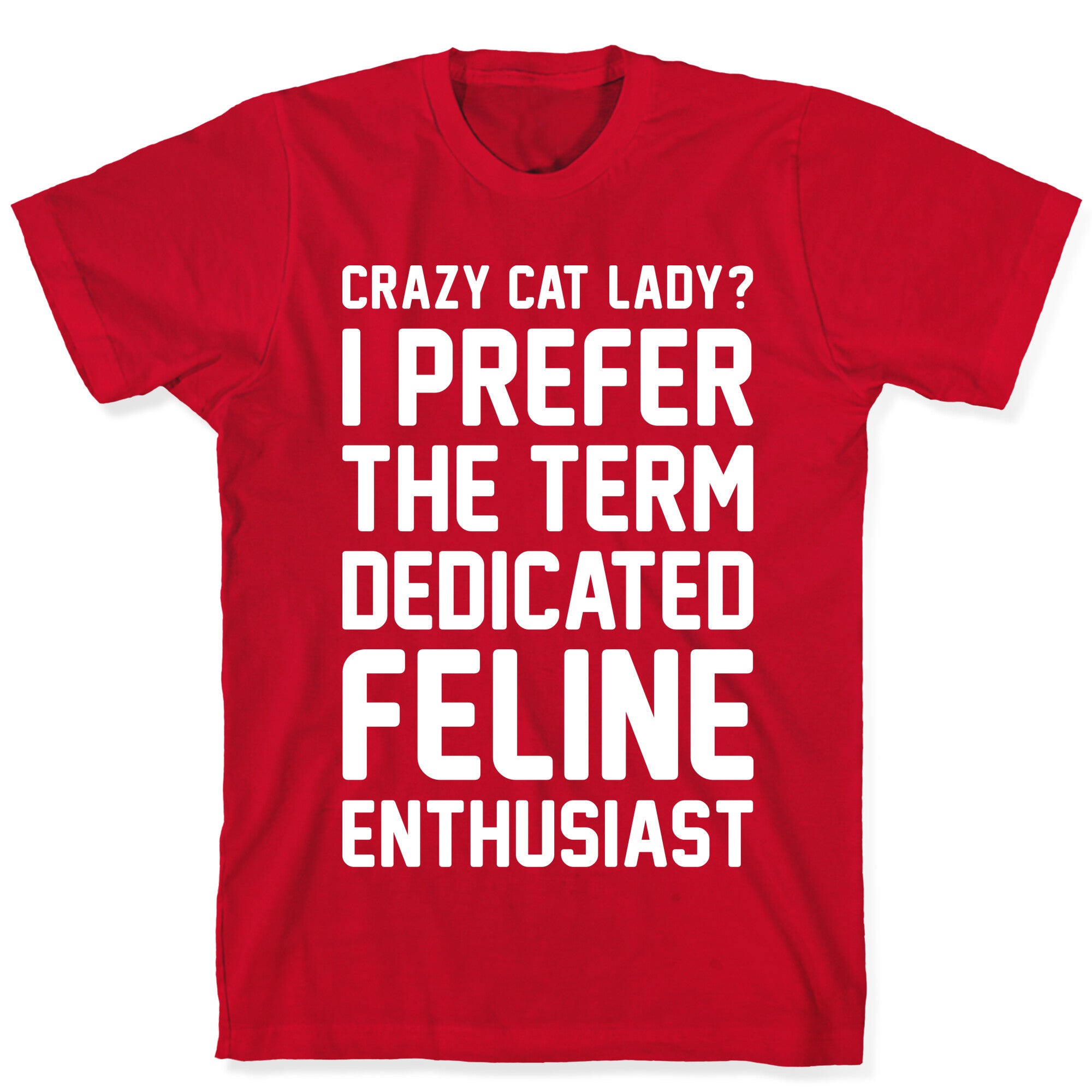 Crazy Cat Lady? I Prefer The Term Dedicated Feline Enthusiast T-Shirt