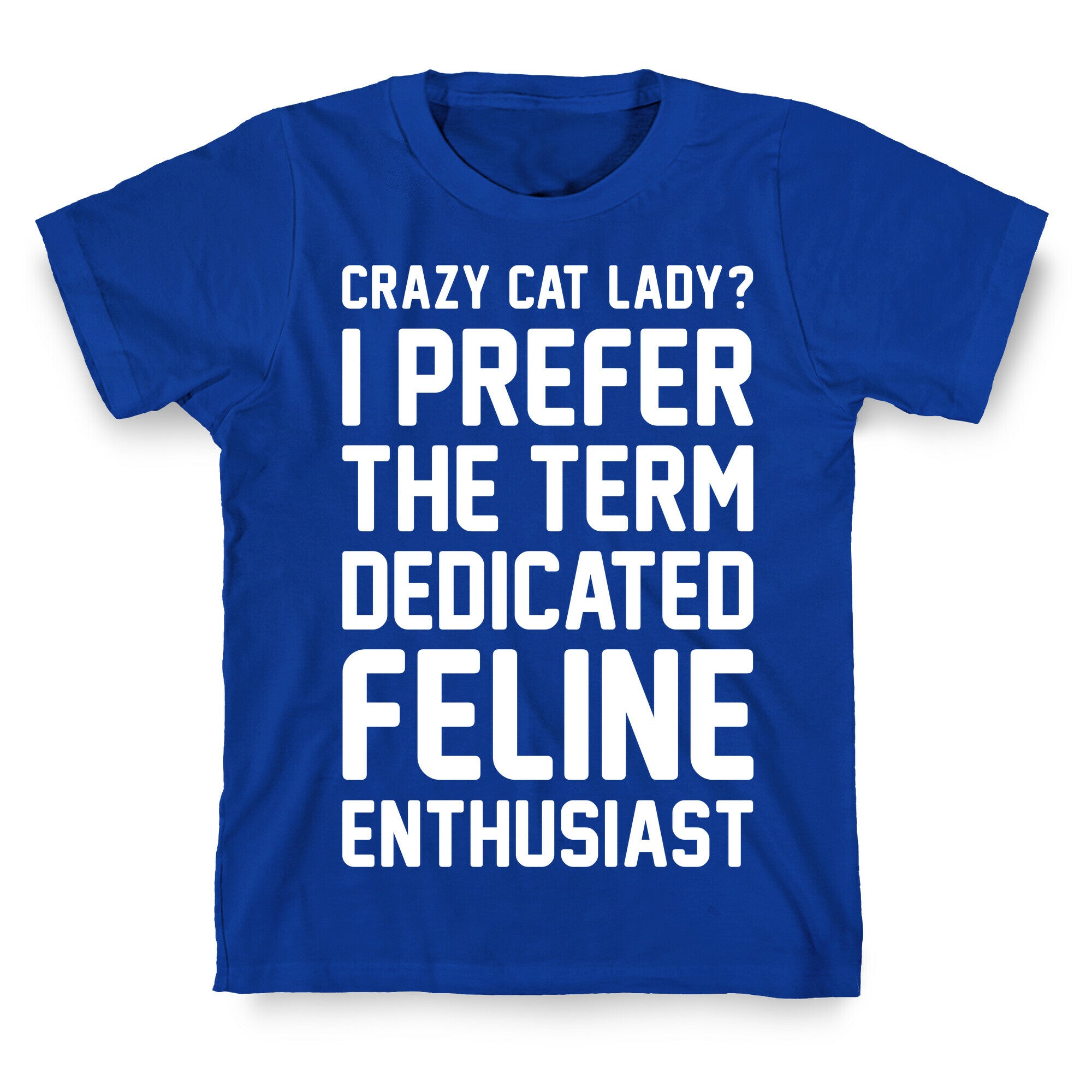 Crazy Cat Lady? I Prefer The Term Dedicated Feline Enthusiast T-Shirt