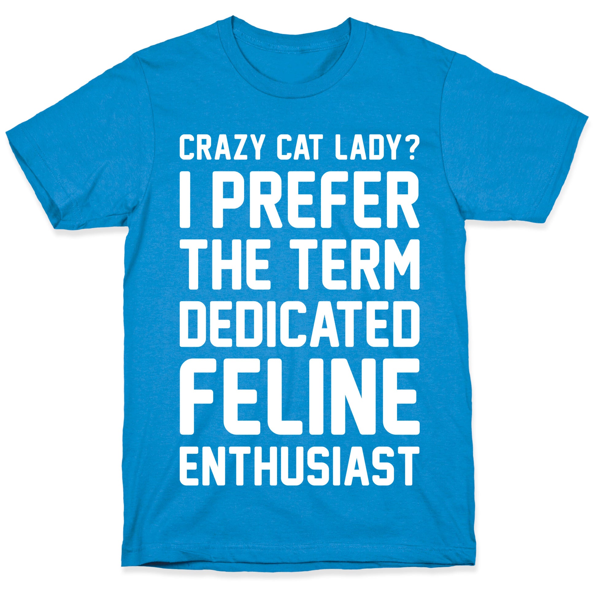 Crazy Cat Lady? I Prefer The Term Dedicated Feline Enthusiast T-Shirt