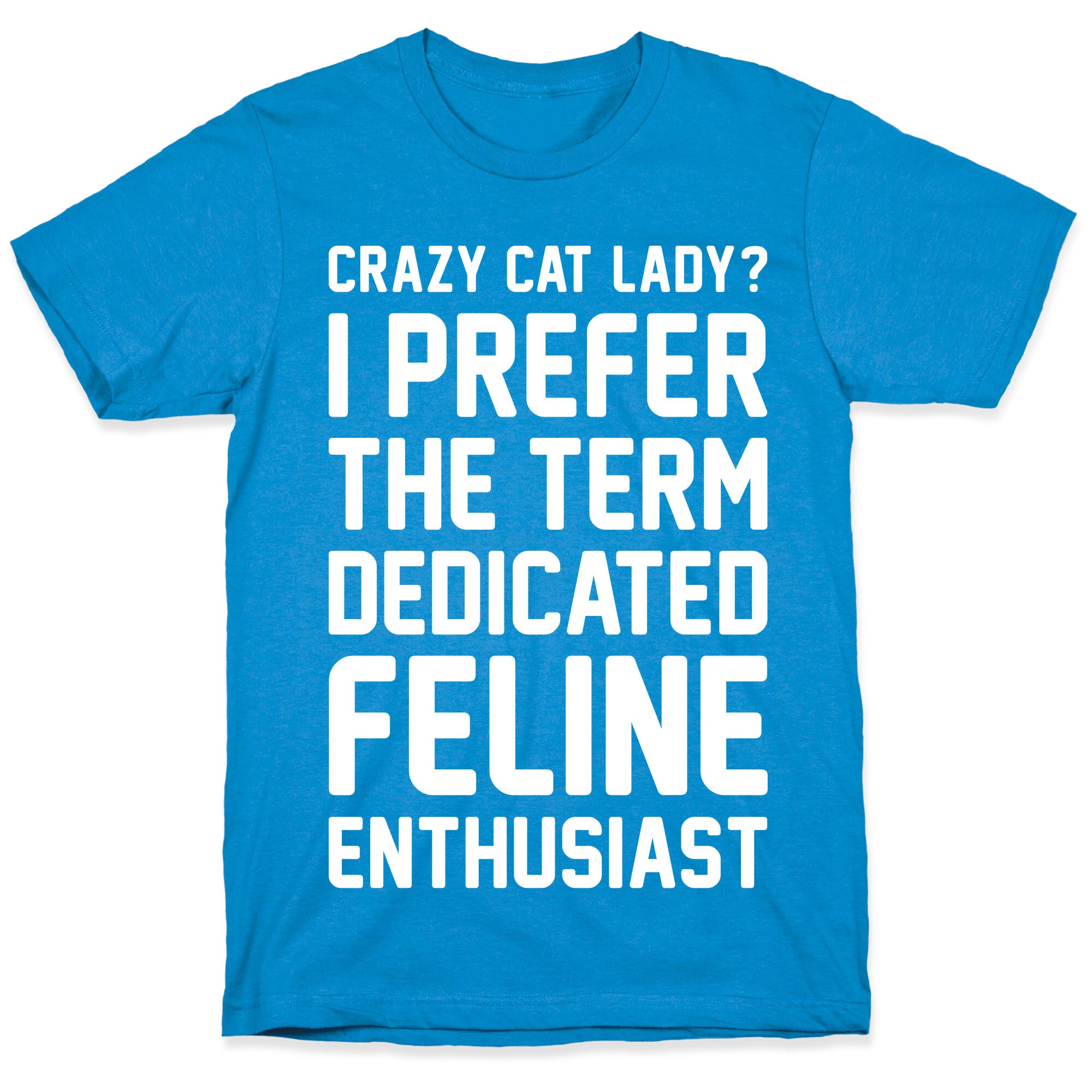 Crazy Cat Lady? I Prefer The Term Dedicated Feline Enthusiast T-Shirt