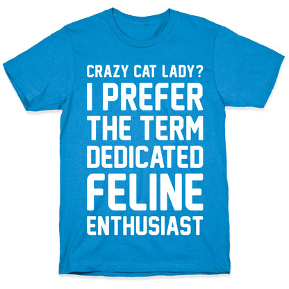 Crazy Cat Lady? I Prefer The Term Dedicated Feline Enthusiast T-Shirt