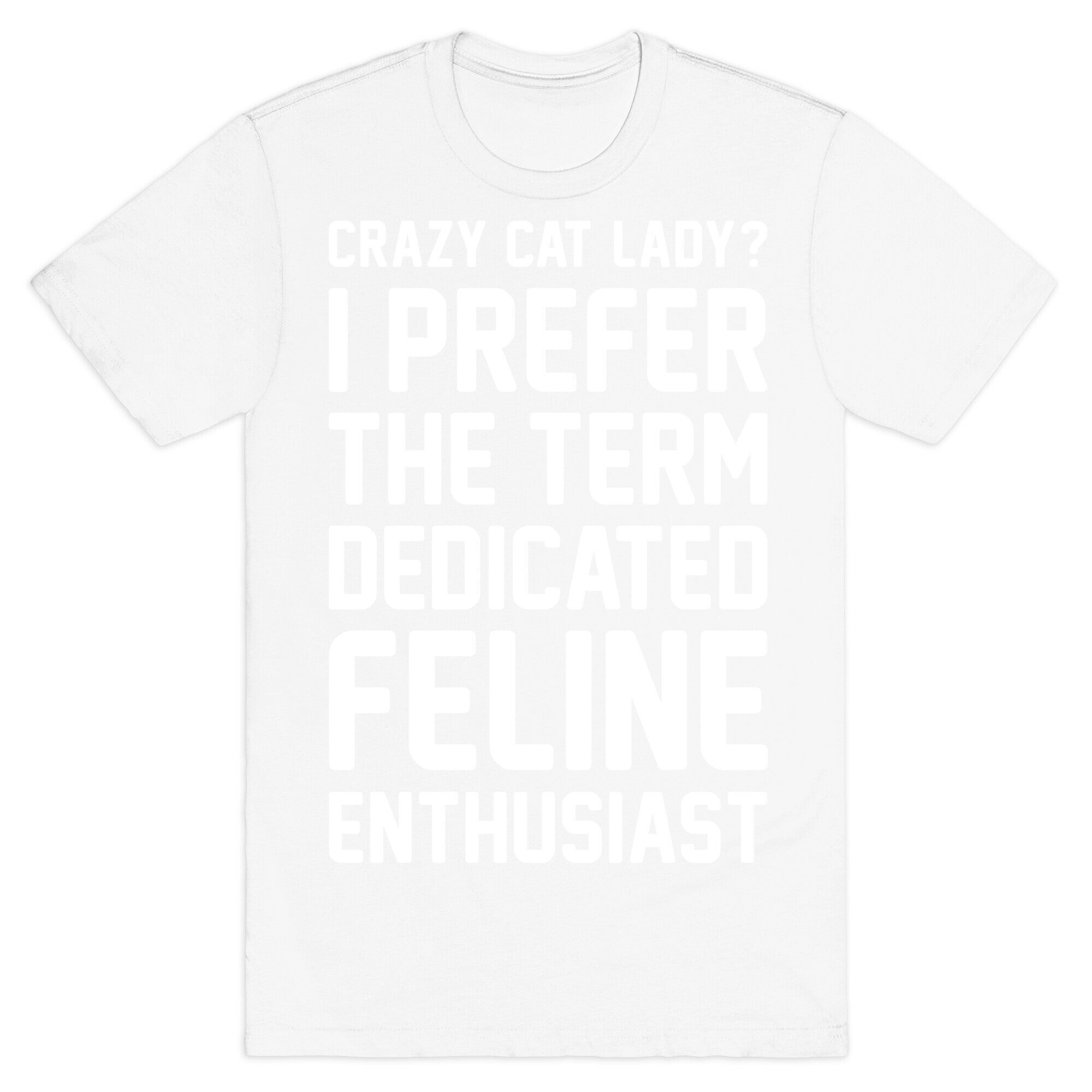Crazy Cat Lady? I Prefer The Term Dedicated Feline Enthusiast T-Shirt