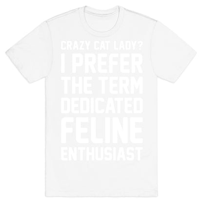 Crazy Cat Lady? I Prefer The Term Dedicated Feline Enthusiast T-Shirt