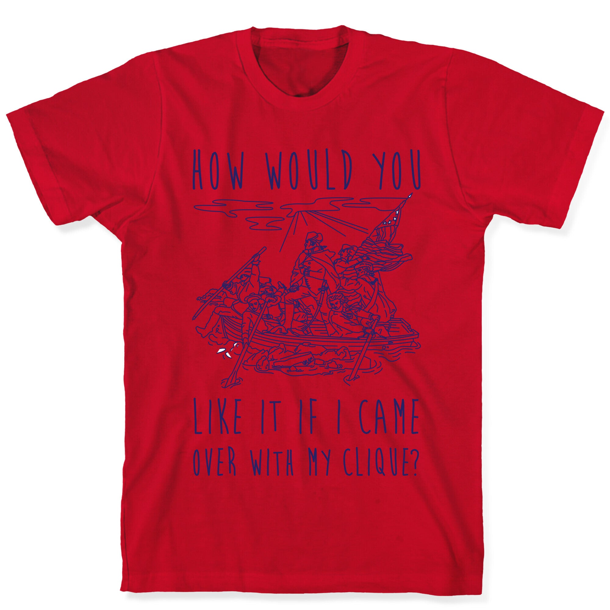 How Would You Like It If I Came Over With My Clique? T-Shirt