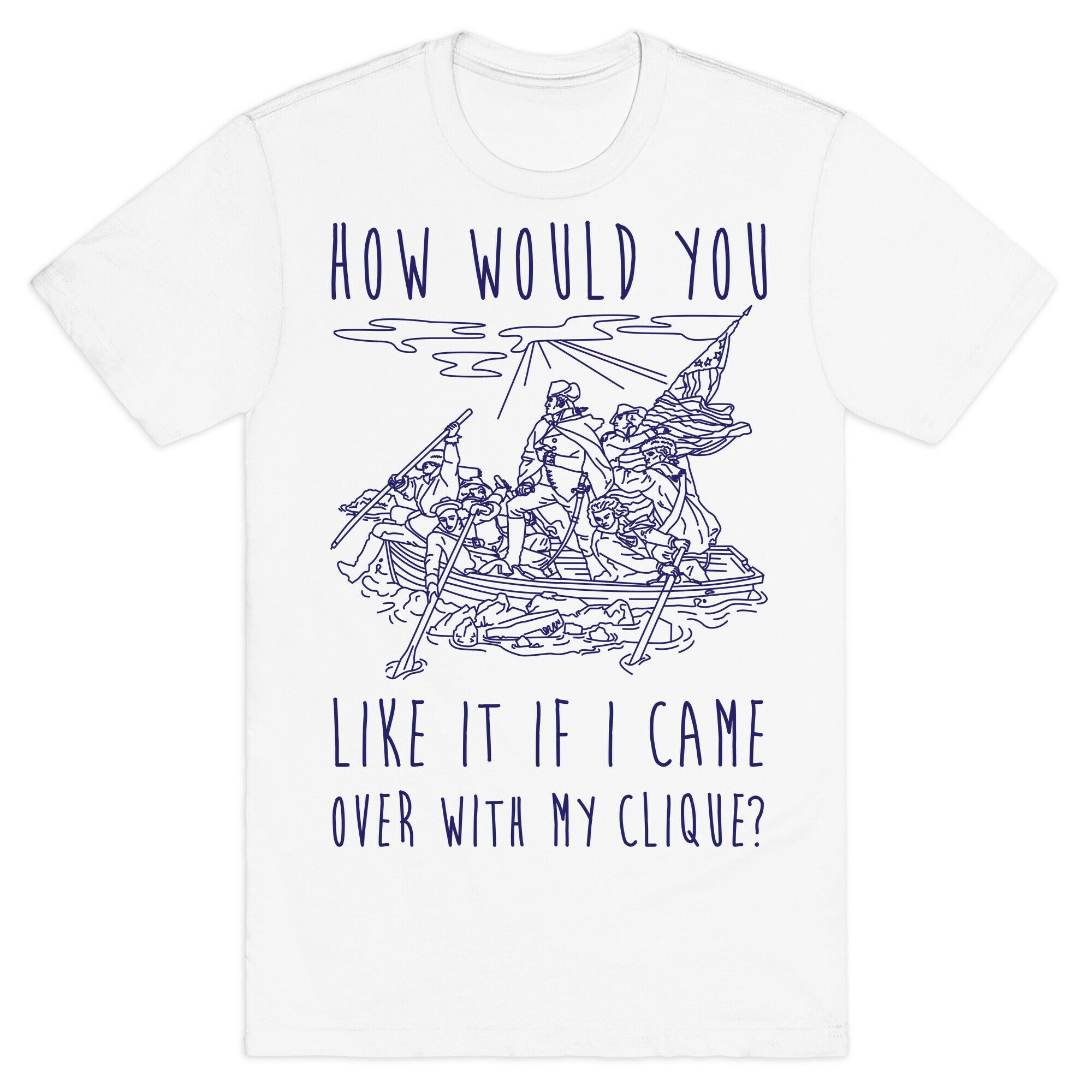How Would You Like It If I Came Over With My Clique? T-Shirt