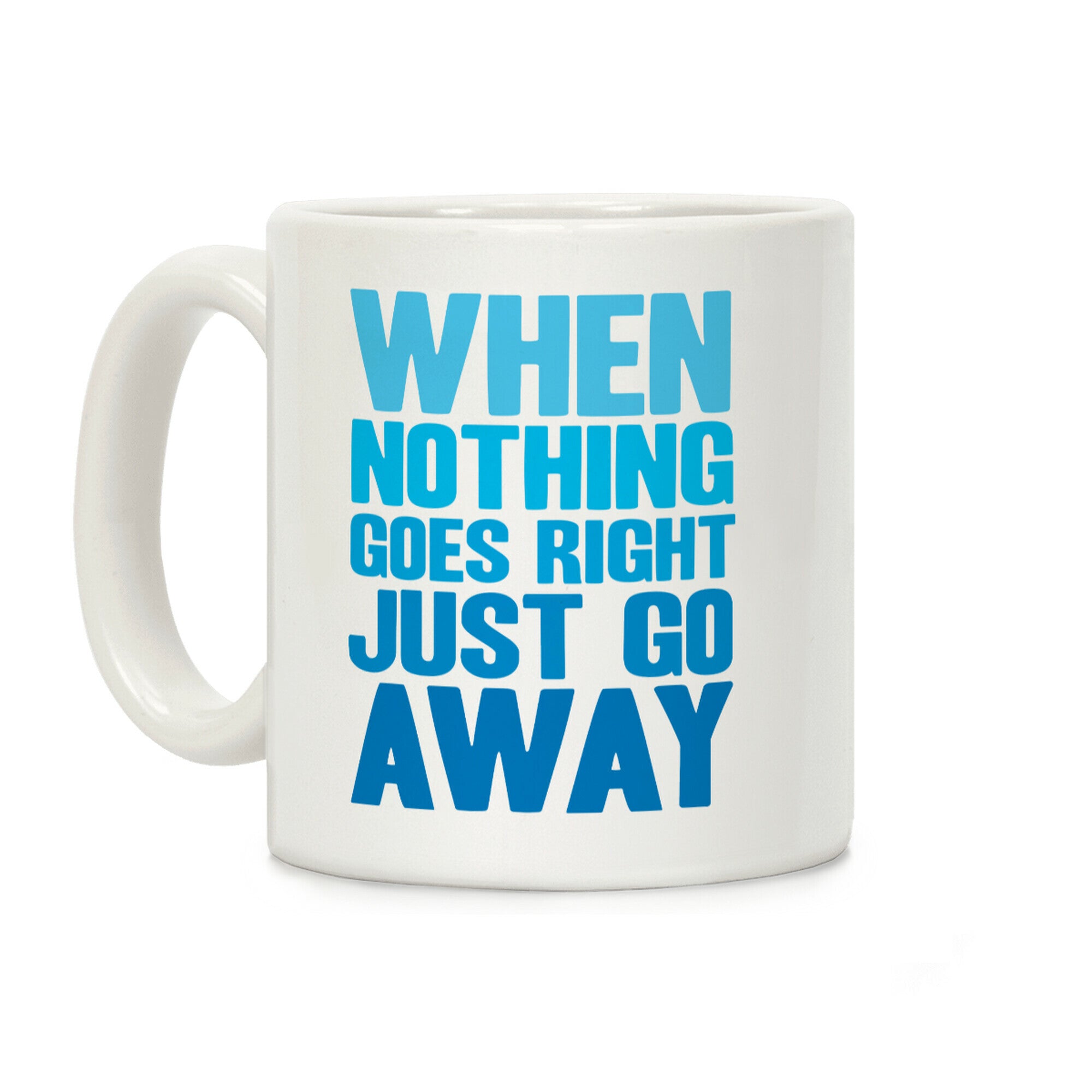 When Nothing Goes Right Just Go Away Coffee Mug