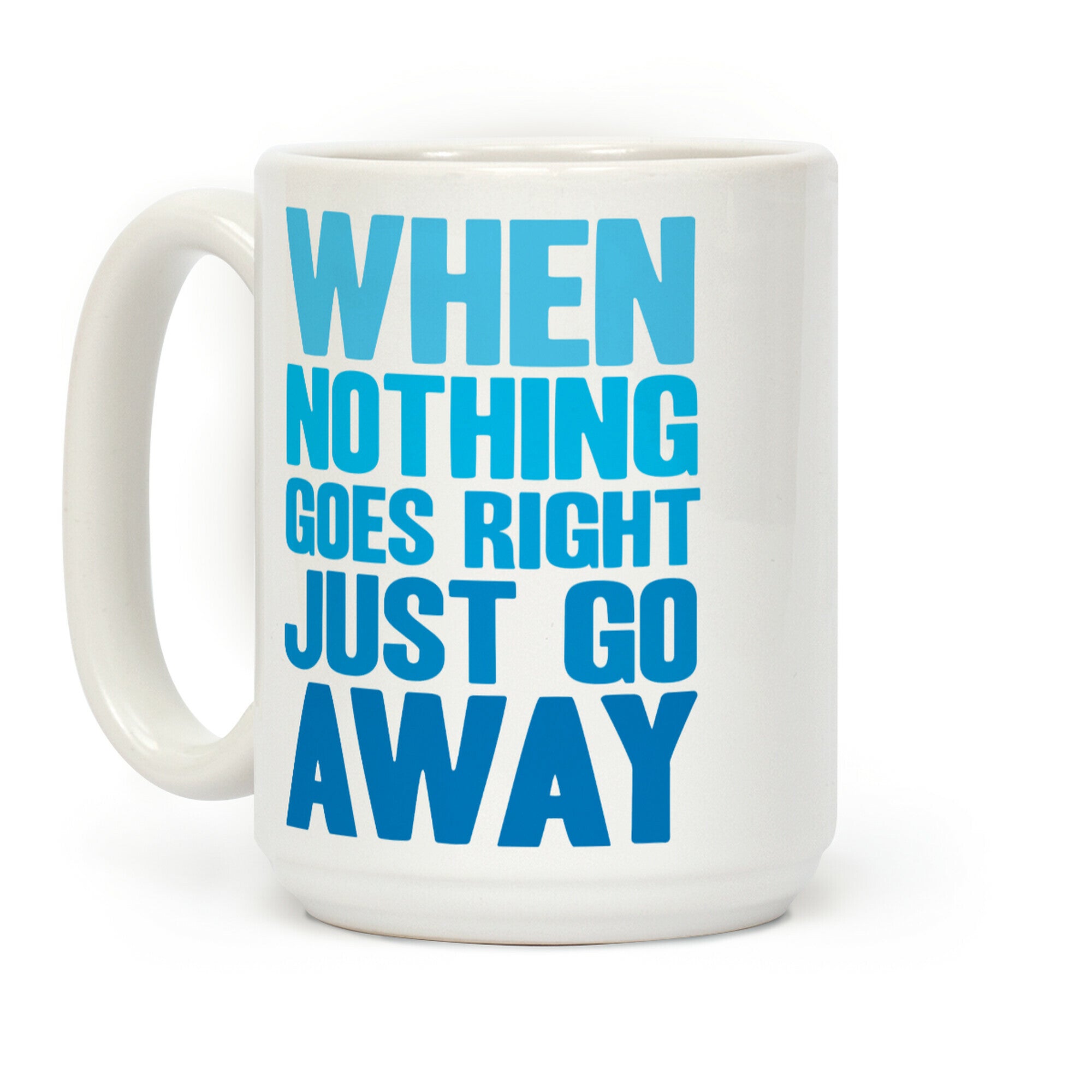 When Nothing Goes Right Just Go Away Coffee Mug