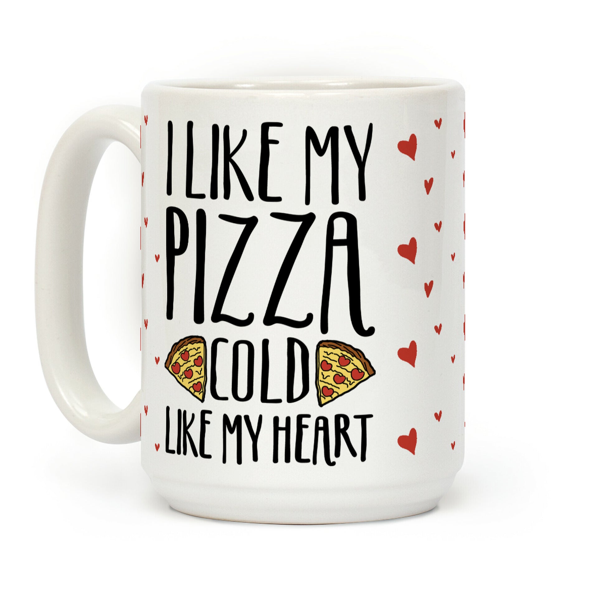 I Like My Pizza Cold Like My Heart Coffee Mug