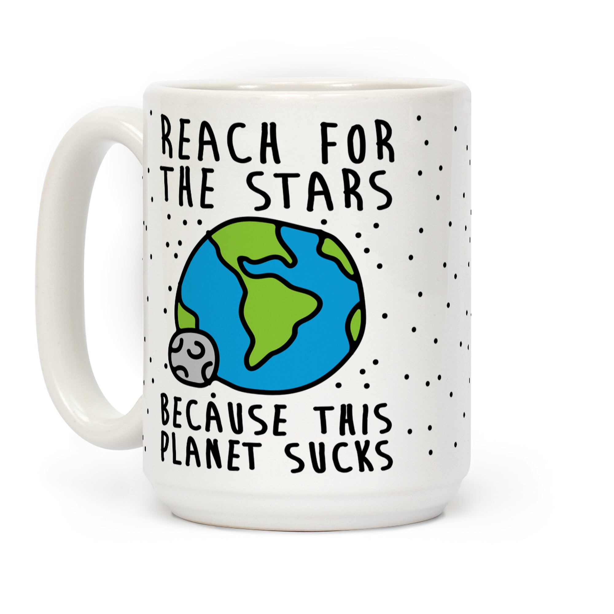 Reach For The Stars Because This Planet Sucks Coffee Mug