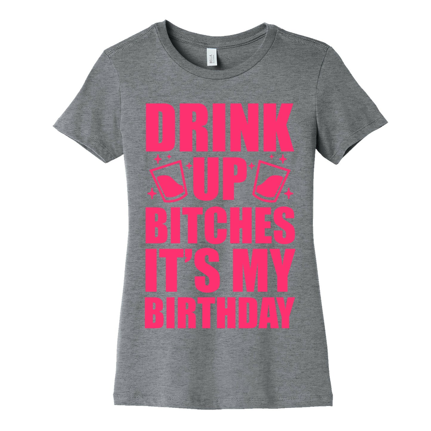 Drink Up Bitches It's My Birthday Women's Cotton Tee