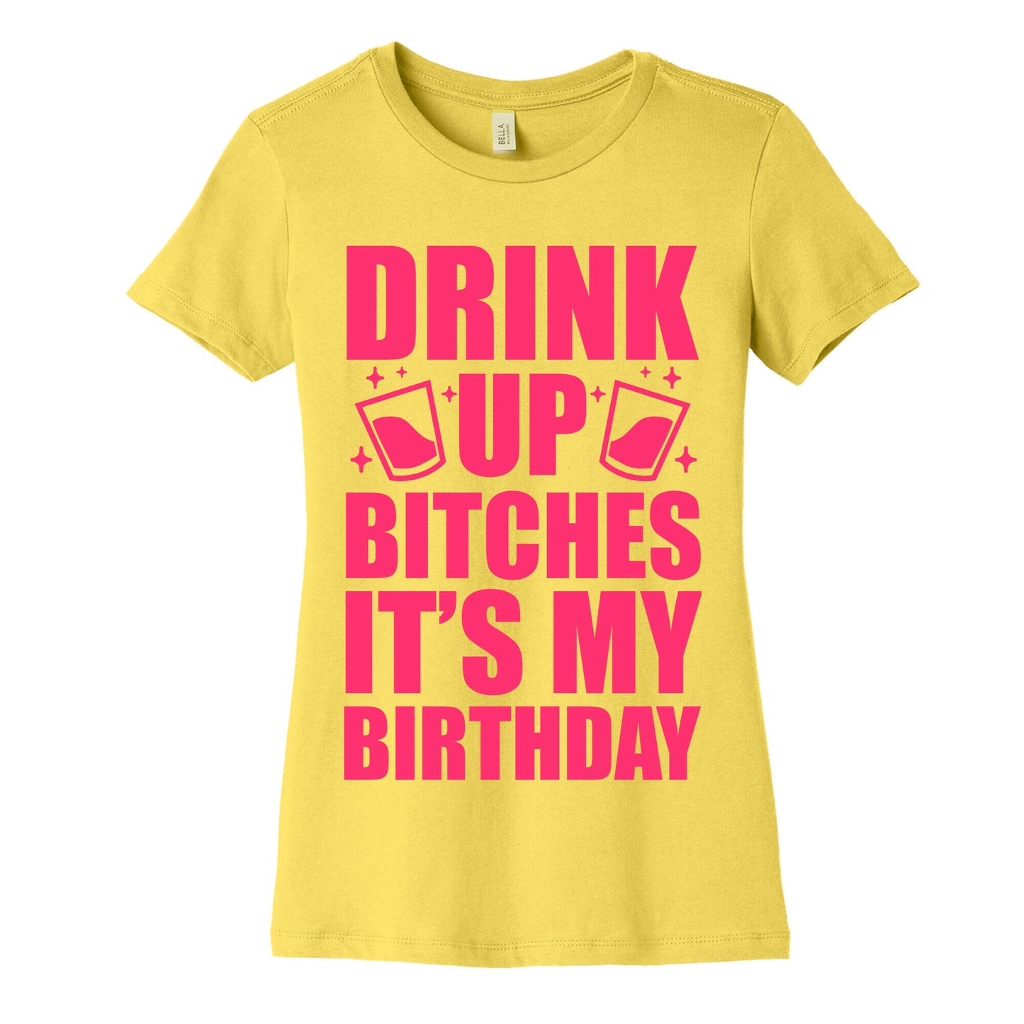 Drink Up Bitches It's My Birthday Women's Cotton Tee