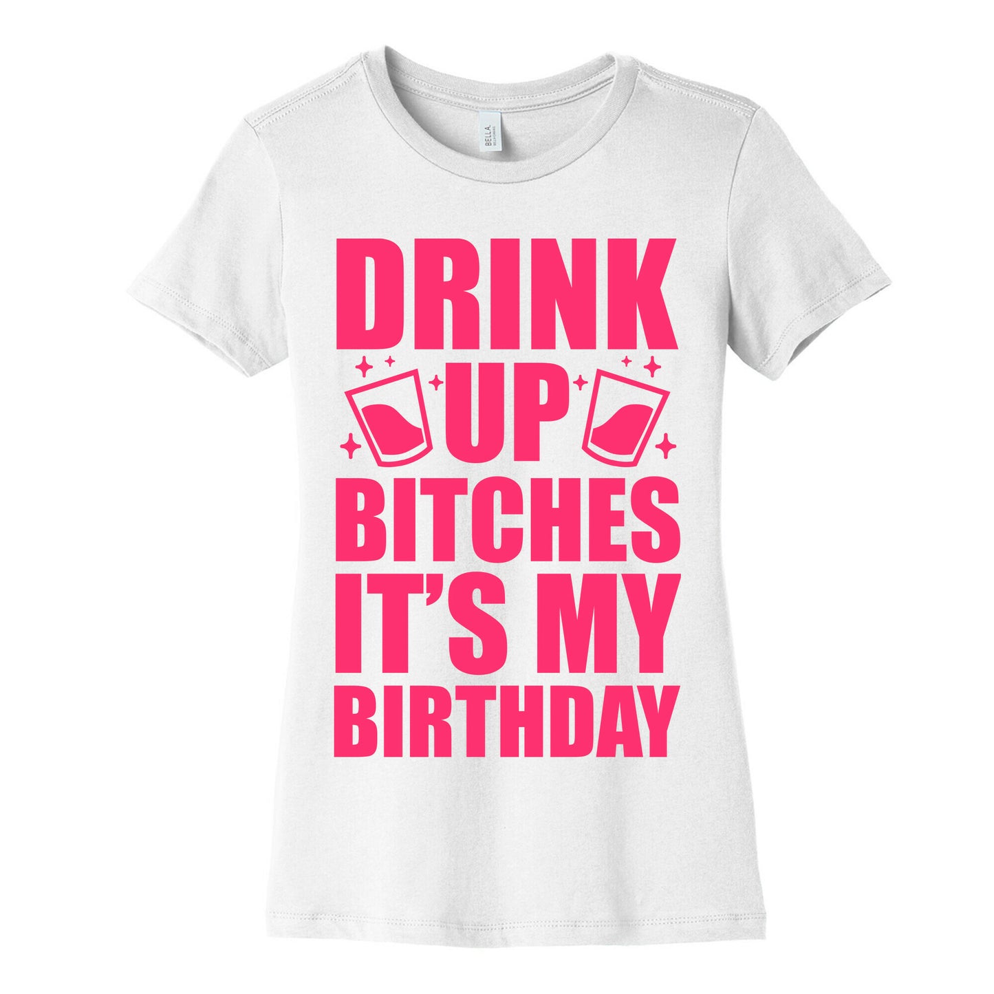 Drink Up Bitches It's My Birthday Women's Cotton Tee