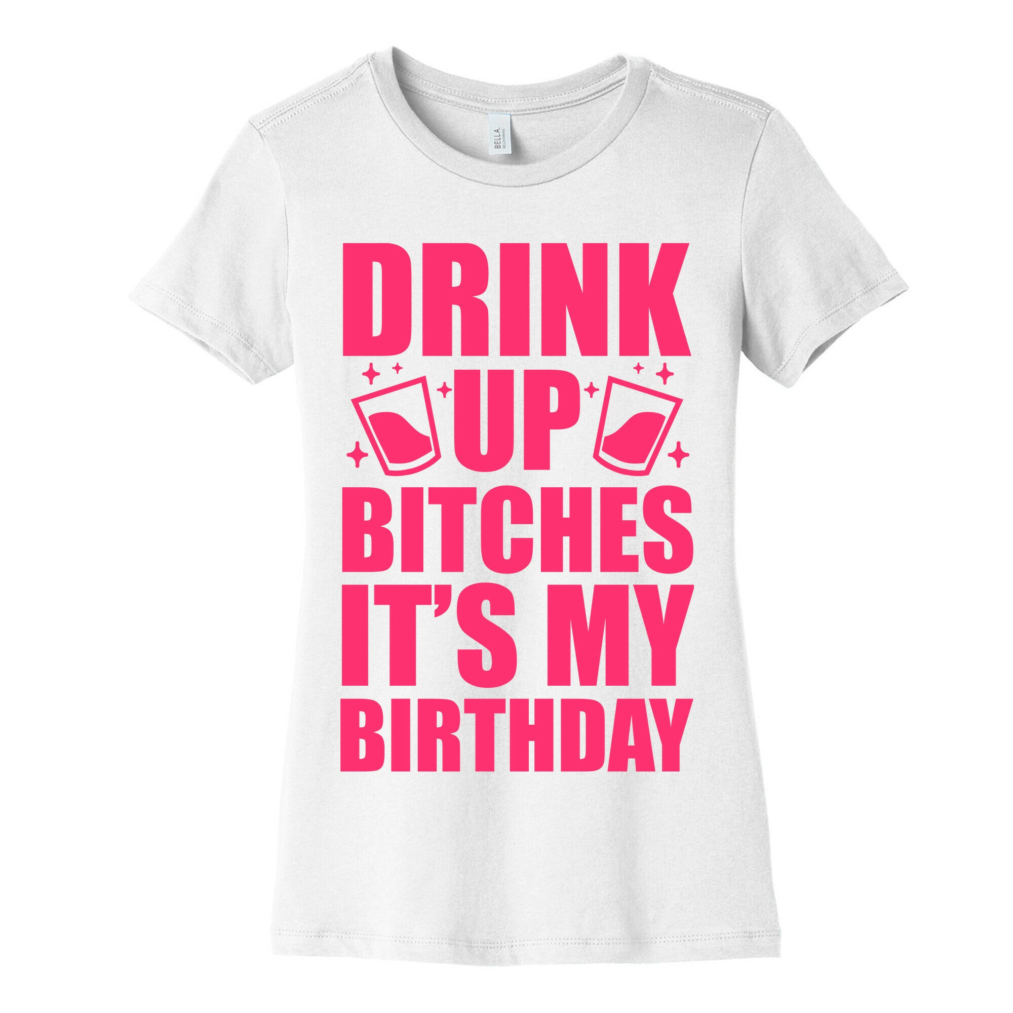 Drink Up Bitches It's My Birthday Women's Cotton Tee