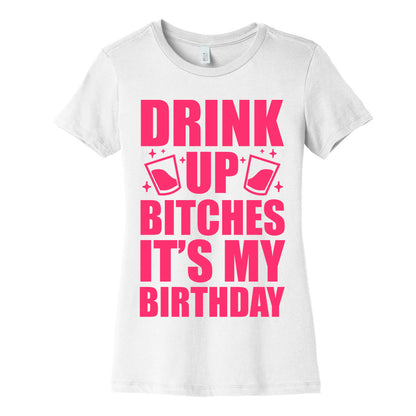 Drink Up Bitches It's My Birthday Women's Cotton Tee