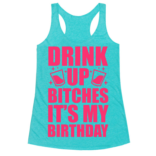 Drink Up Bitches It's My Birthday Racerback Tank