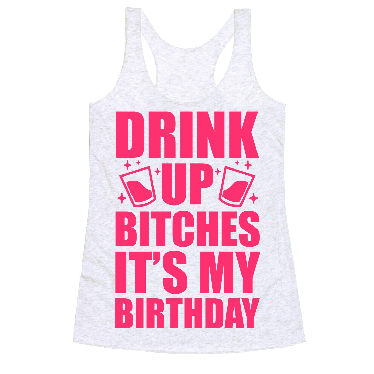 Drink Up Bitches It's My Birthday Racerback Tank