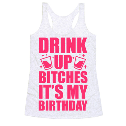 Drink Up Bitches It's My Birthday Racerback Tank