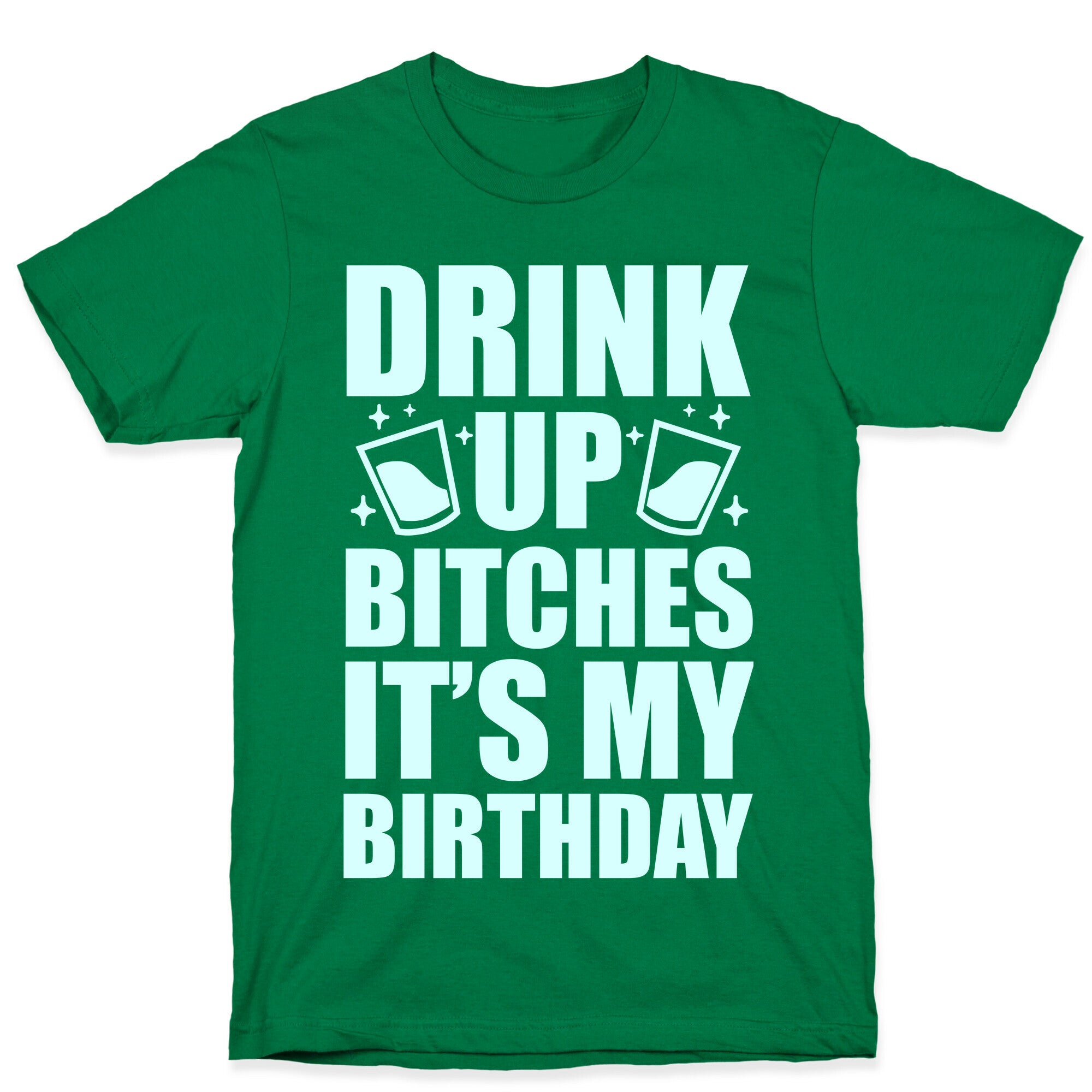 Drink Up Bitches It's My Birthday T-Shirt
