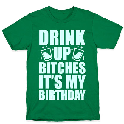 Drink Up Bitches It's My Birthday T-Shirt